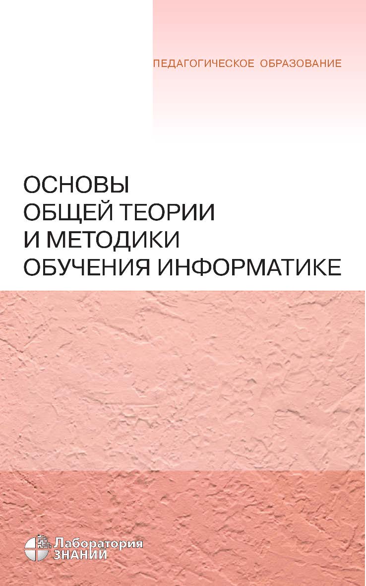 Основы общей теории и методики обучения информатике : учебное пособие. — 4-е изд., электрон. ISBN 978-5-00101-756-1