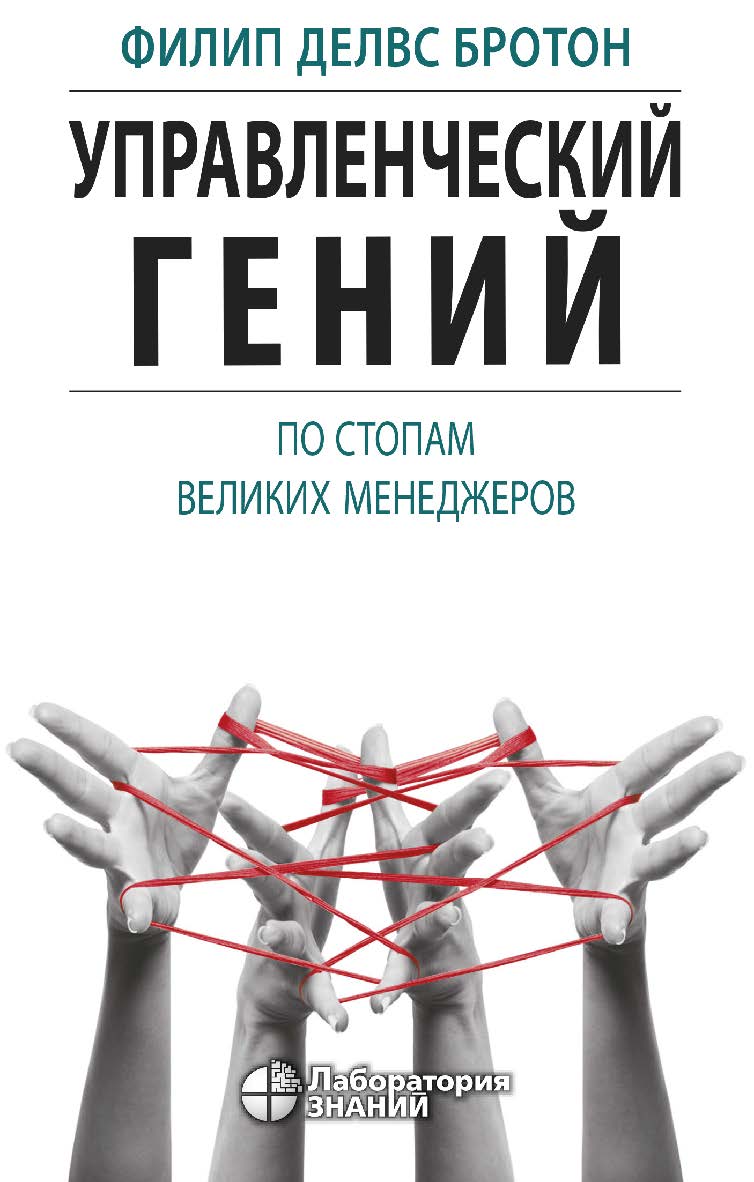 Управленческий гений. По стопам великих менеджеров / пер. с англ. В. Н. Егорова. — 2-е изд., электрон. ISBN 978-5-00101-822-3