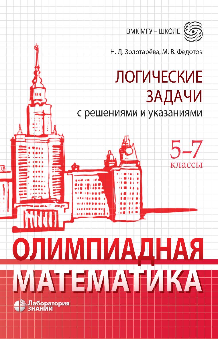 Олимпиадная математика. Логические задачи с решениями и указаниями. 5-7 классы : — (ВМК МГУ — школе) ISBN 978-5-00101-952-7