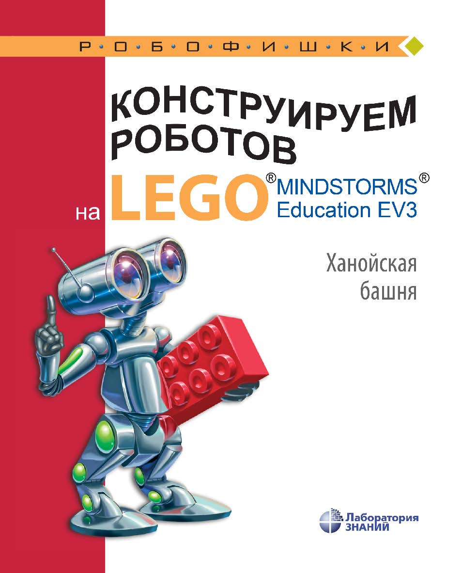 Конструируем роботов на LEGO1® MINDSTORMS® Education EV3. Ханойская башня. — 2-е изд., электрон.— (РОБОФИШКИ) ISBN 978-5-00101-971-8
