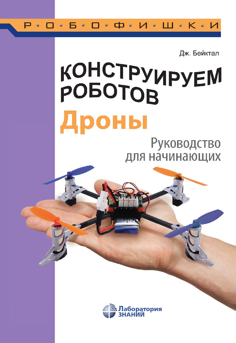 Конструируем роботов. Дроны. Руководство для начинающих / пер. с англ. Ф. Г. Хохлова. — 2-е изд., электрон.— (РОБОФИШКИ) ISBN 978-5-00101-973-2