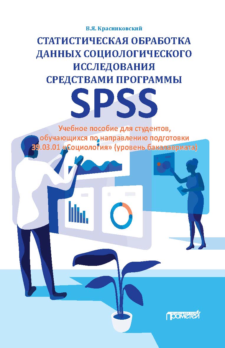Статистическая обработка данных социологического исследования средствами программы SPSS: учебное пособие для студентов, обучающихся по направлению подготовки (уровень бакалавриата) 39.03.01 «Социология» ISBN 978-5-00172-078-2