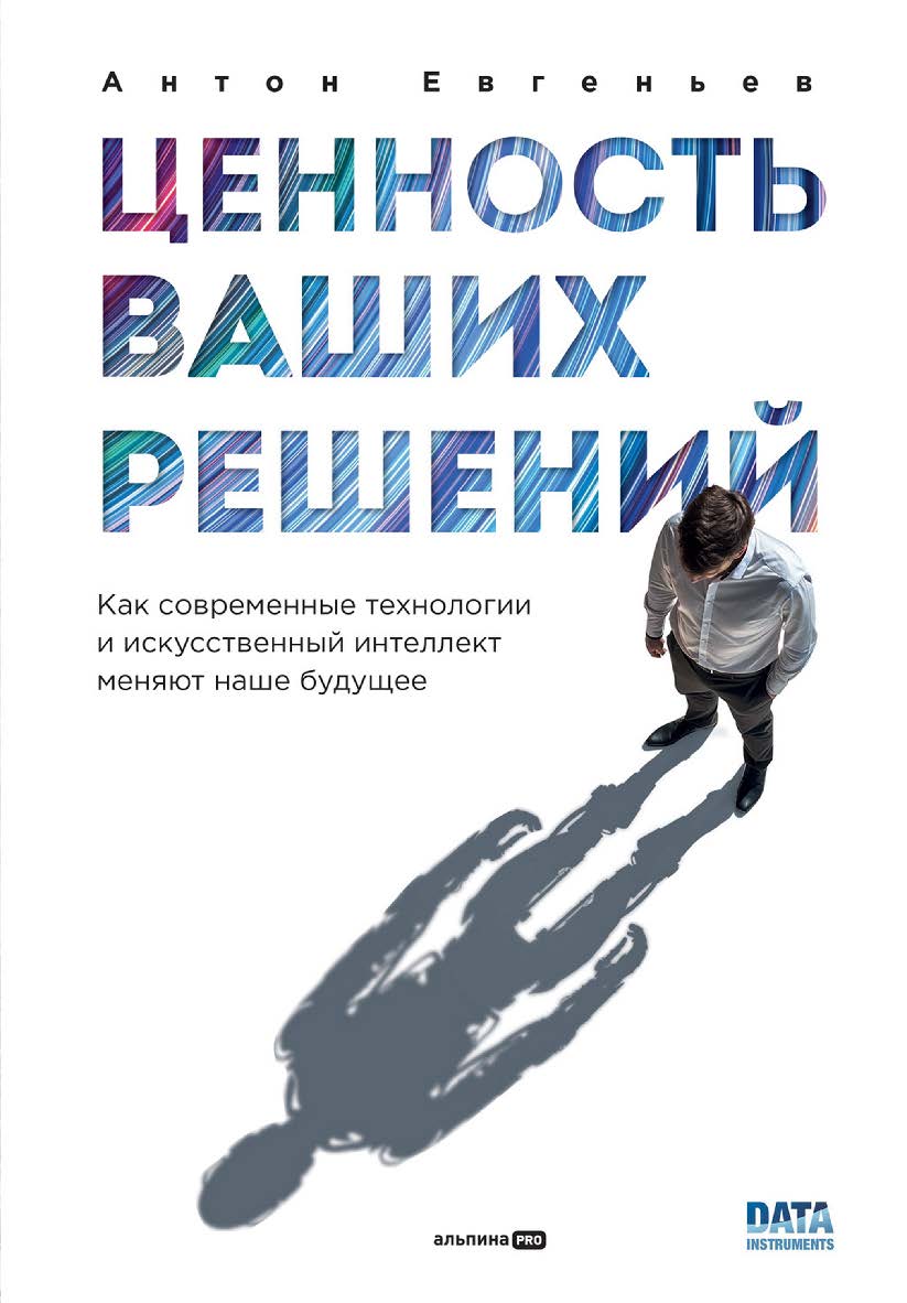 Ценность ваших решений : Как современные технологии и искусственный интеллект меняют наше будущее ISBN 978-5-206-00244-7