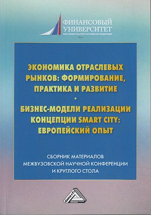 Экономика отраслевых рынков: формирование, практика и развитие. Бизнес-модели реализации концепции Smart City: европейский опыт : Сборник материалов III межвузовской научной конференции (Москва, УОК «Лесное озеро», 01 февраля 2019 г.) и круглого стола (Мо ISBN 978-5-394-04271-3