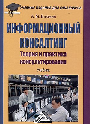 Информационный консалтинг: Теория и практика консультирования: Учебник для бакалавров. — 3-е изд., стер. ISBN 978-5-394-05109-8