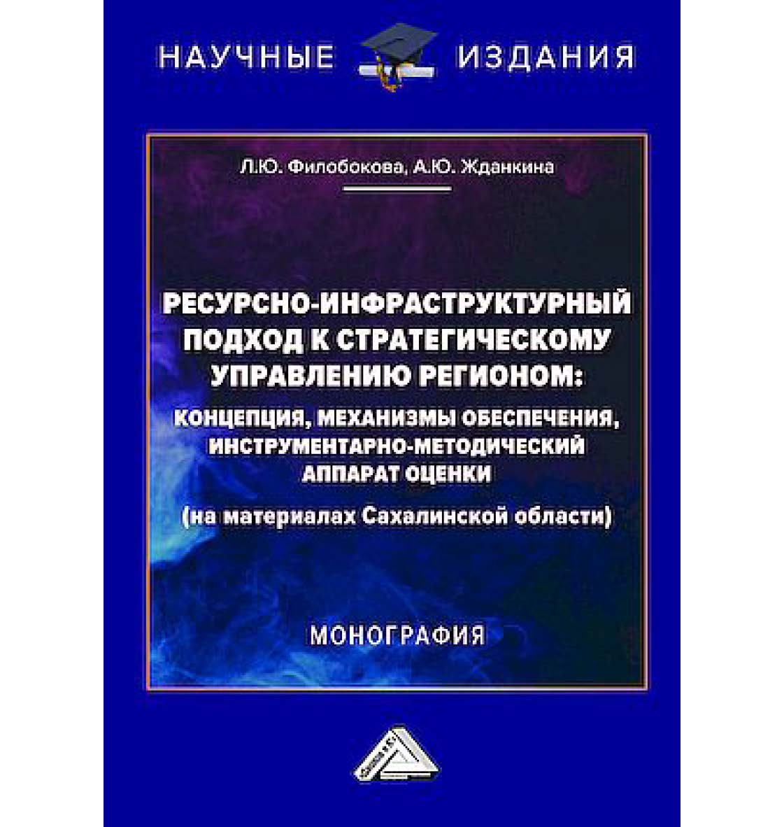 Ресурсно-инфраструктурный подход к стратегическому управлению регионом : концепция, механизмы обеспечения, инструментарно-методический аппарат оценки (на материалах Сахалинской области] : монография ISBN 978-5-394-05886-8