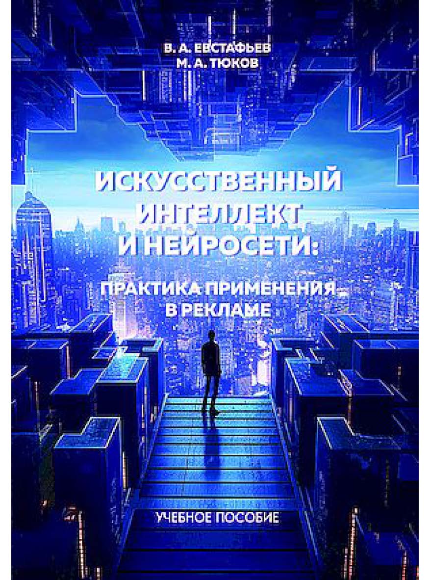 Искусственный интеллект и нейросети: практика применения в рекламе : учебное пособие. - 2-е изд. ISBN 978-5-394-05909-4
