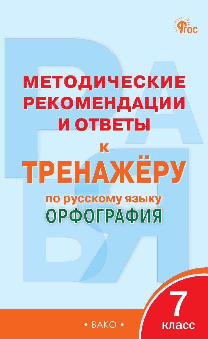 Методические рекомендации и ответы к тренажёру по русскому языку : орфография. 7 класс ISBN 978-5-408-06824-1
