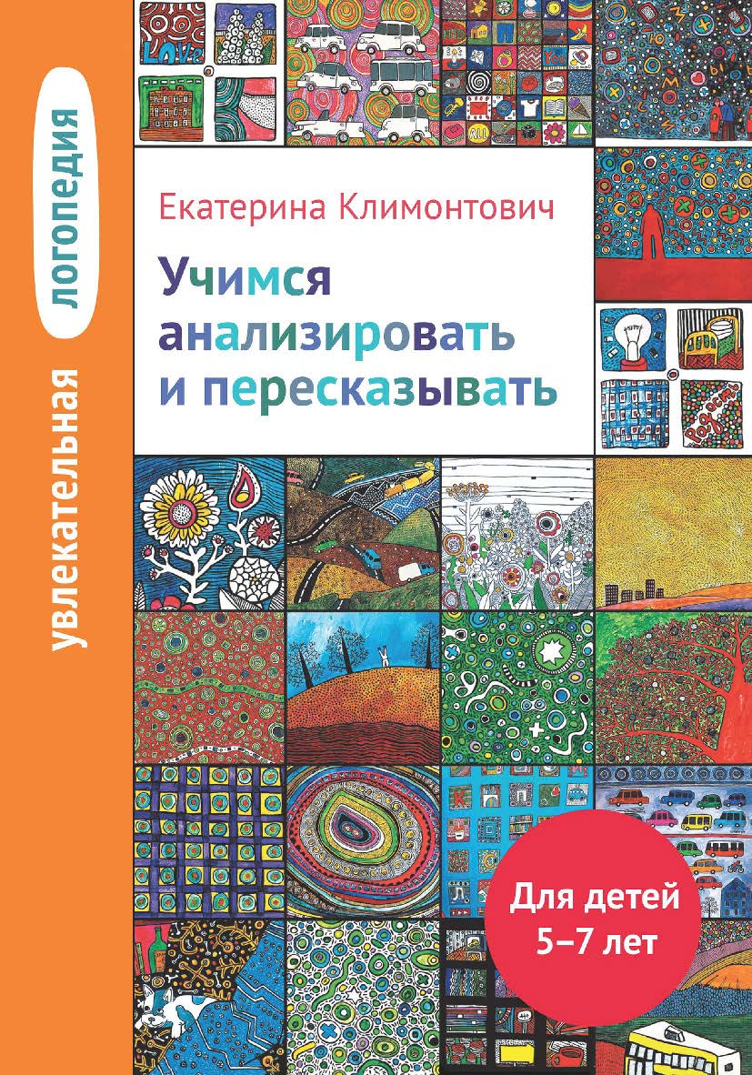 Увлекательная логопедия. Учимся анализировать и пересказывать. Истории про Петьку, Сонечку, Гришу и всех остальных. Для детей 5-7 лет. — 6-е изд., эл. ISBN 978-5-4212-0752-8