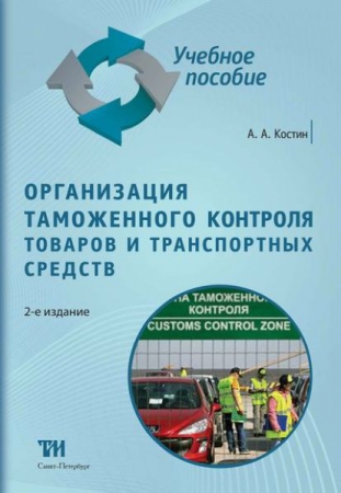 Организация таможенного контроля товаров и транспортных средств: Учебное пособие для вузов. — 2-е изд., допол. и перер. ISBN 978-5-4377-0102-7