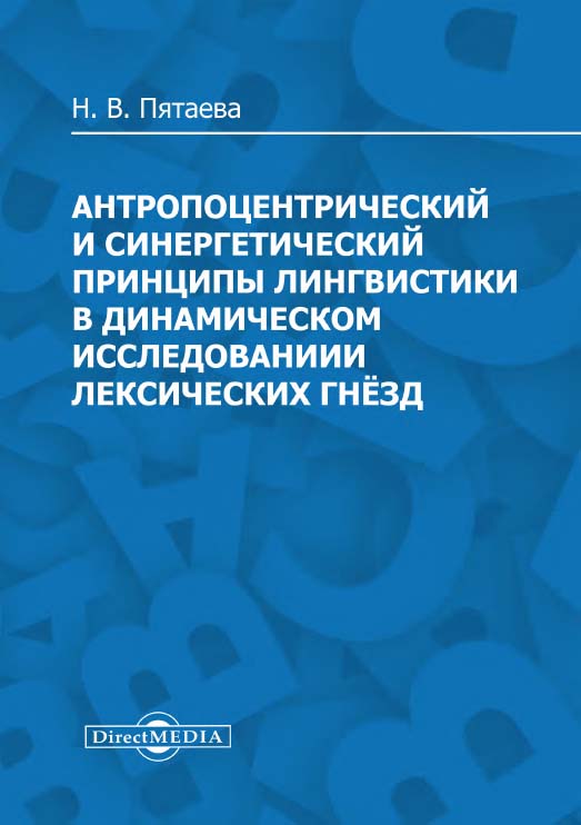 Антропоцентрический и синергетический принципы лингвистики в динамическом исследовании лексических гнёзд : монография. - 3-е изд. ISBN 978-5-4475-2987-1