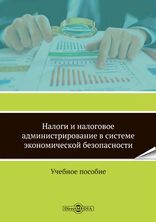 Налоги и налоговое администрирование в системе экономической безопасности : учебное пособие ISBN 978-5-4499-0053-1