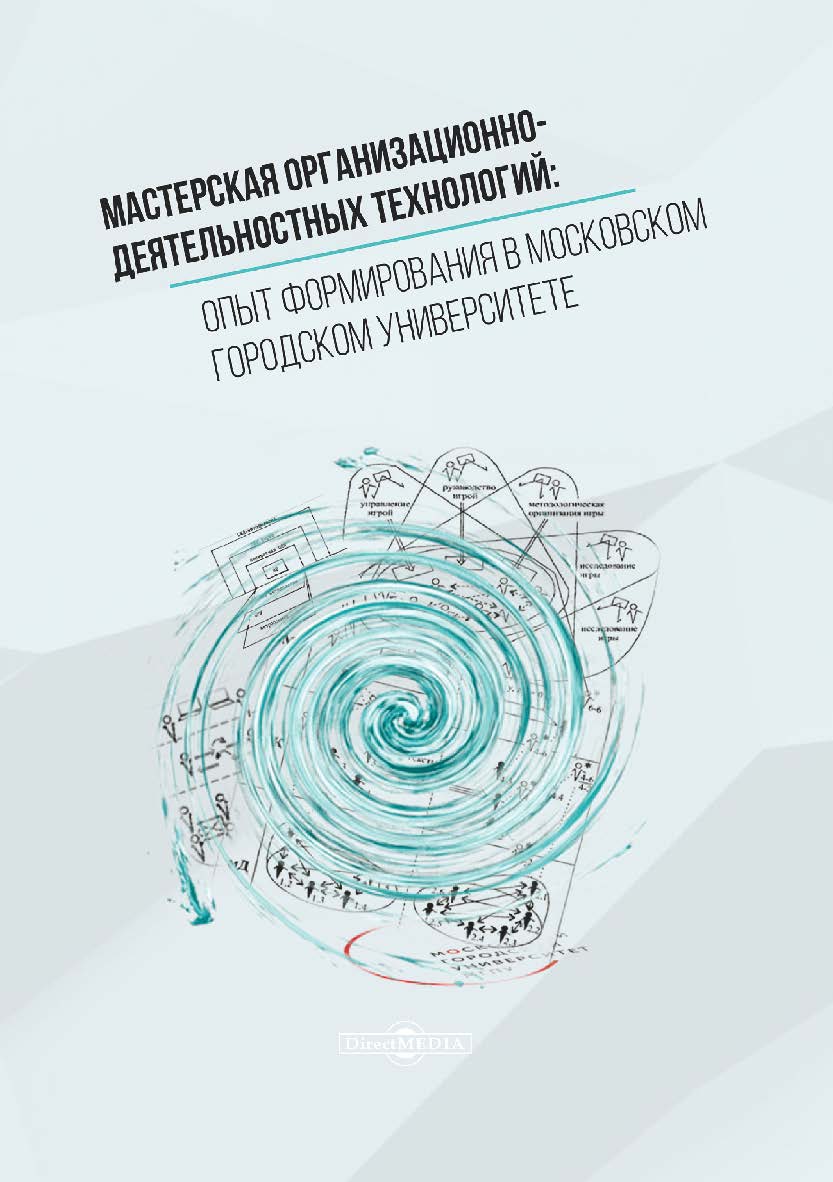 Мастерская организационно-деятельностных технологий: опыт формирования в Московском городском университете : коллективная монография ISBN 978-5-4499-0172-9