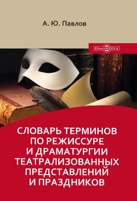 Словарь терминов по режиссуре и драматургии театрализованных представлений и праздников : учебное пособие ISBN 978-5-4499-0468-3