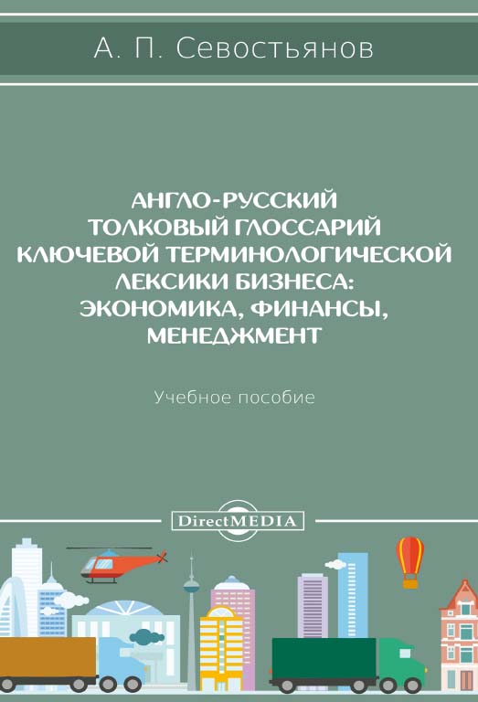 Англо-русский толковый глоссарий ключевой терминологической лексики бизнеса: экономика, финансы, менеджмент : учебное пособие ISBN 978-5-4499-0499-7