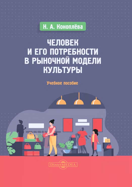 Человек и его потребности в рыночной модели культуры : учебное пособие / Н. А. Коноплёва. — 2-е изд., доп. ISBN 978-5-4499-1328-9