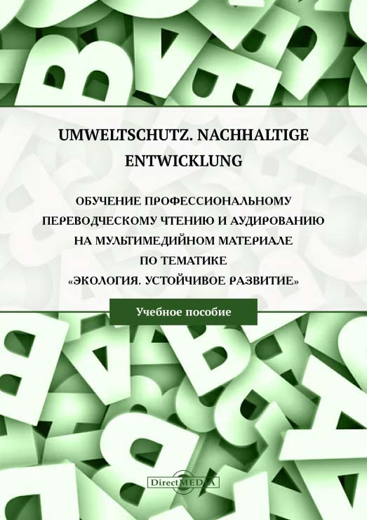 Umweltschutz. Nachhaltige Entwicklung: Обучение профессиональному переводческому чтению и аудированию на мультимедийном материале по тематике «Экология. Устойчивое развитие» ISBN 978-5-4499-1502-3