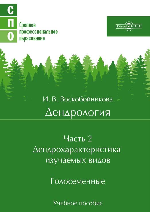 Дендрология : учебное пособие. В 2 частях. Часть 2 : Дендрохарактеристика изучаемых видов. Голосеменные ISBN 978-5-4499-1897-0