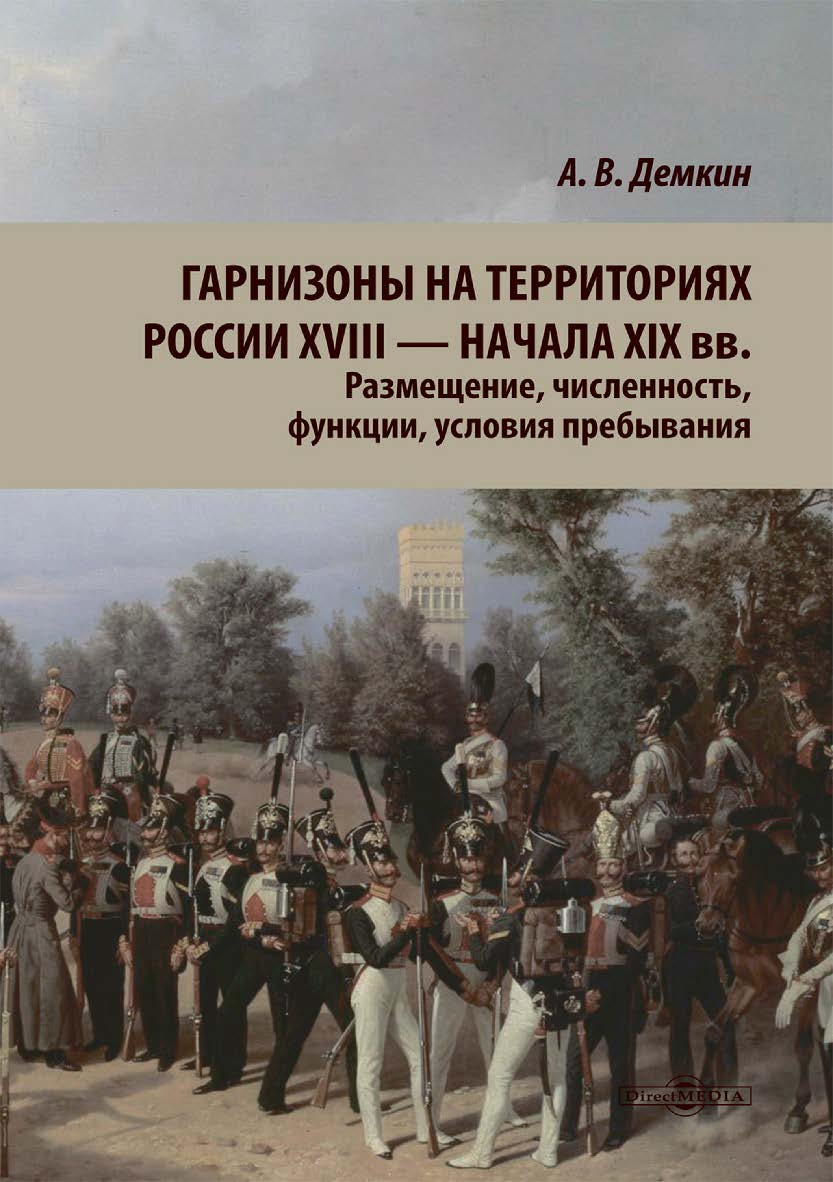 Гарнизоны на территориях России XVIII — начала XIX вв. : размещение, численность, функции, условия пребывания ISBN 978-5-4499-3399-7