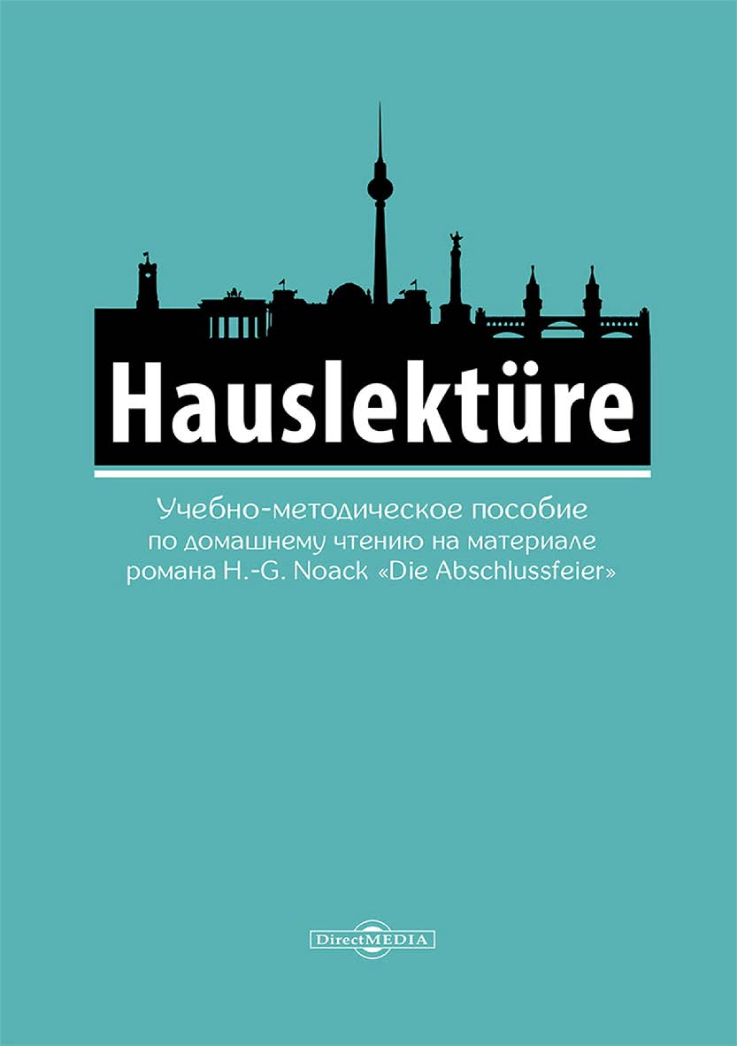 Hauslekture : учебно-методическое пособие по домашнему чтению на материале романа H.-G.Noack «Die Abschlussfeier» (для студентов гуманитарных специальностей, изучающих немецкий язык) ISBN 978-5-4499-4299-9
