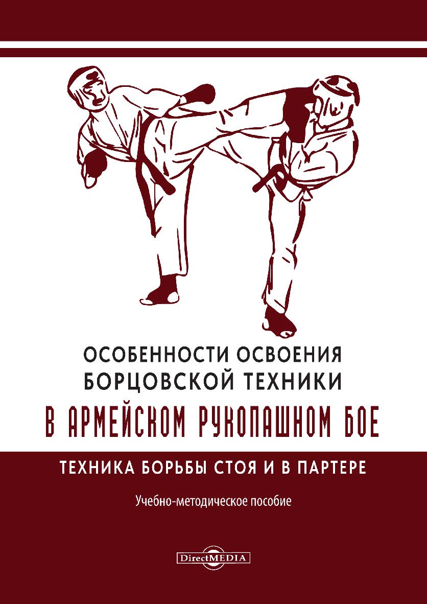 Особенности освоения борцовской техники в армейском рукопашном бое. Техника борьбы стоя и в партере : учебно-методическое пособие ISBN 978-5-4499-4563-1