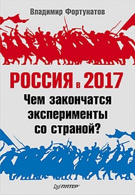 Россия в 2017 году. Чем закончатся эксперименты со страной? ISBN 978-5-49807-816-8