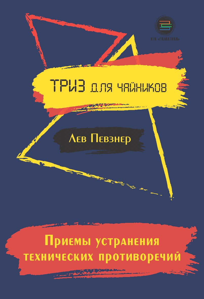 Приемы устранения технических противоречий. Серия: ТРИЗ для чайников. ISBN 978-5-6040718-0-9