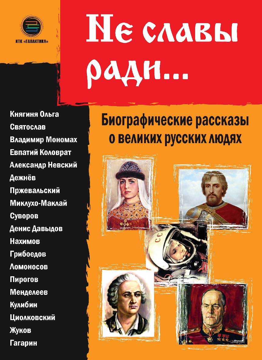 Не славы ради... Биографические рассказы о великих русских людях ISBN 978-5-6041498-6-7