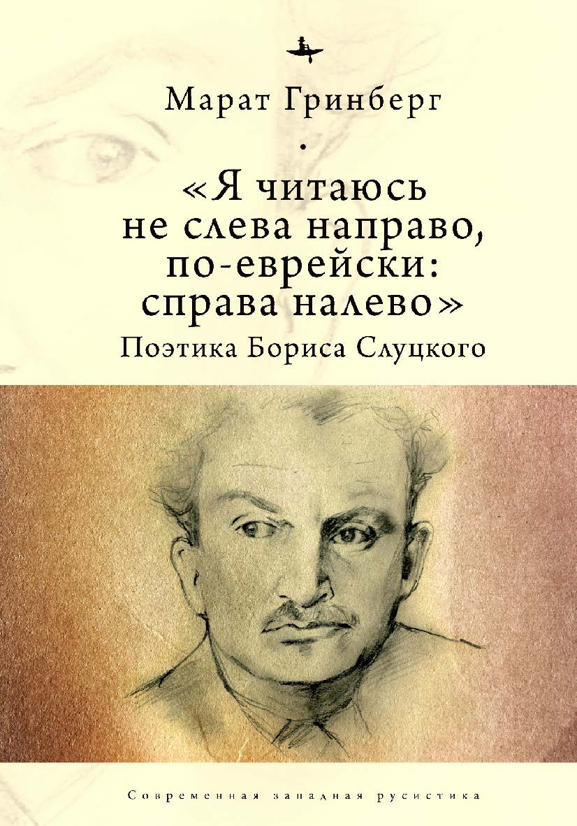 «Я читаюсь не слева направо, по-еврейски: справа налево». Поэтика Бориса Слуцкого ISBN 978-5-6044208-6-7