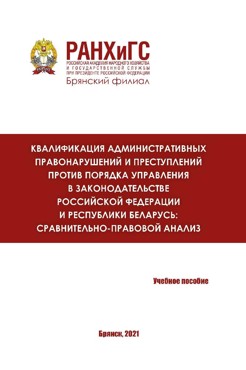 Квалификация административных правонарушений и преступлений против порядка управления в законодательстве Российской Федерации и Республики Беларусь: сравнительно-правовой анализ: учебное пособие ISBN 978-5-6046341-0-3