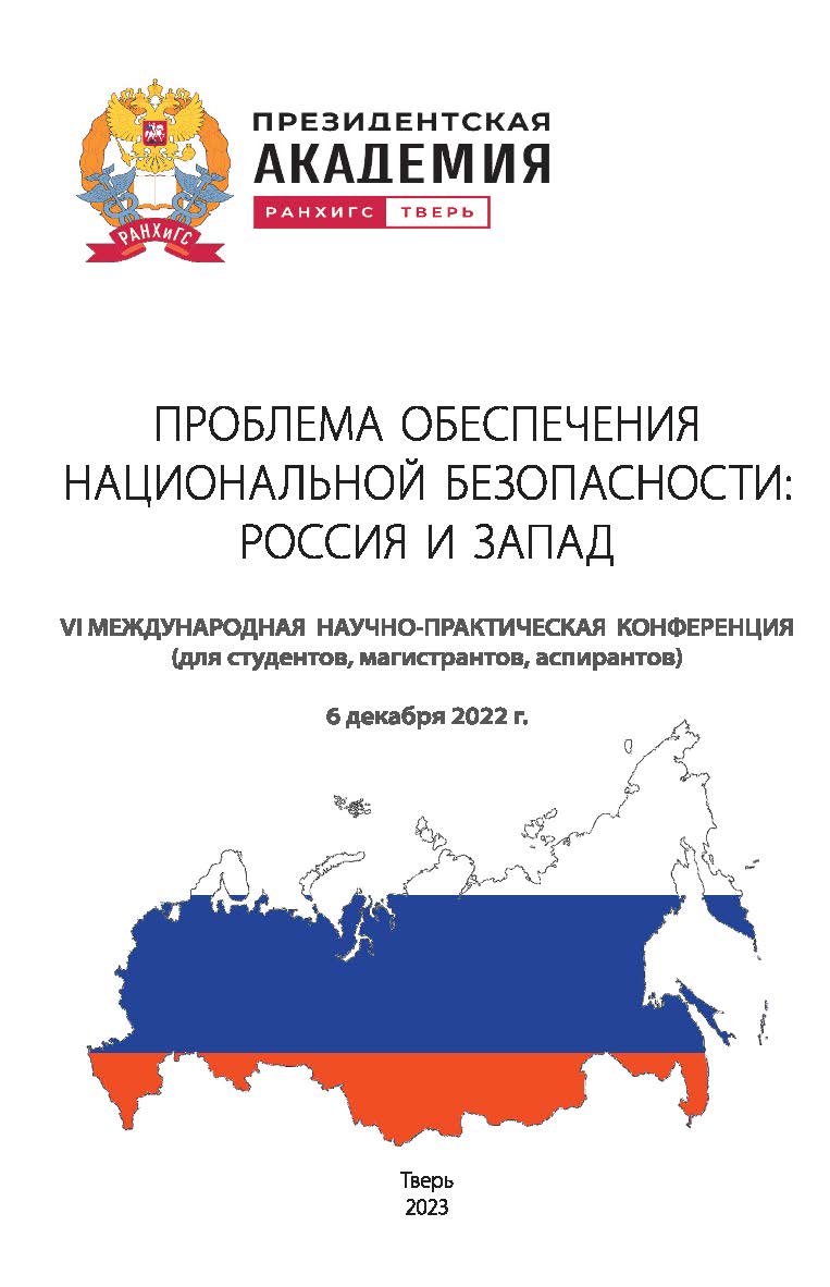 Проблема обеспечения национальной безопасности: Россия и Запад. Сборник научных трудов по материалам VI Международной научнопрактической конференции (для студентов, магистрантов, аспирантов), Тверь, 6 декабря 2022 г. ISBN 978-5-6048835-9-4