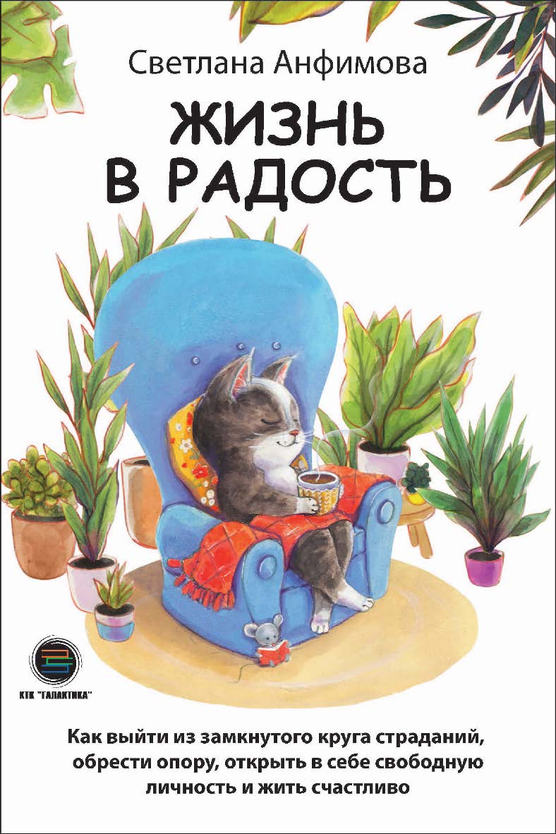 Жизнь в радость. Как выйти из замкнутого круга страданий, обрести опору, открыть в себе свободную личность и жить счастливо. ISBN 978-5-6050243-7-8