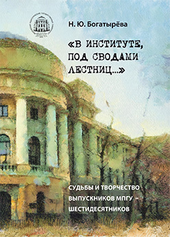 «В институте, под сводами лестниц…» Судьбы и творчество выпускников МПГУ – шестидесятников. 2-е изд., дополн. ISBN 978-5-7042-2333-7