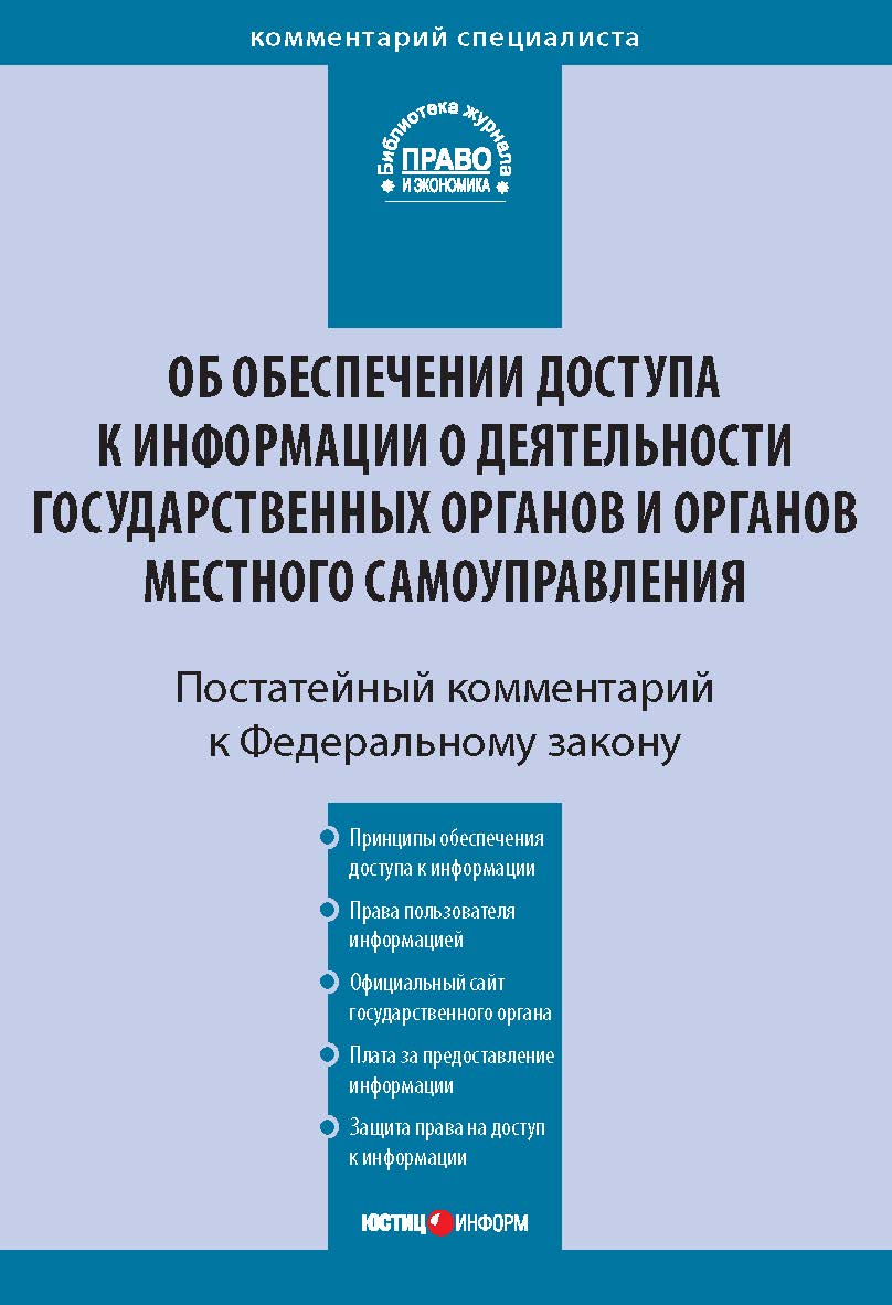 Комментарий к Федеральному закону от 9 февраля 2009 г. № 8-ФЗ «Об обеспечении доступа к информации о деятельности государственных органов и органов местного самоуправления» (постатейный) — (Серия «Комментарий специалиста») ISBN 978-5-7205-1042-8