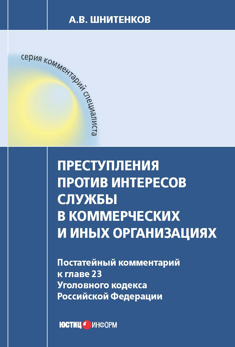 Комментарий к главе 23 Уголовного кодекса Российской Федерации «Преступления против интересов службы в коммерческих и иных организациях» (постатейный). Судебная практика. — 2-е изд., перераб. и дополн. — (Серия «Комментарий специалиста») ISBN 978-5-7205-1069-5