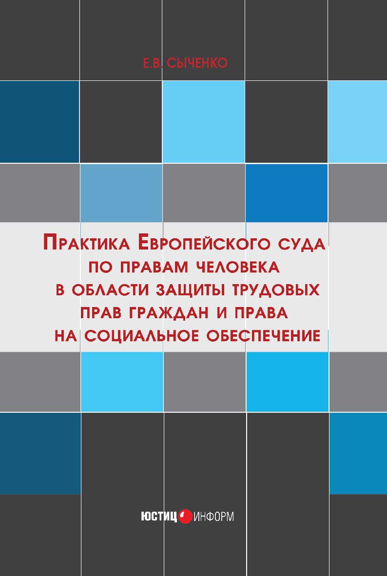 Практика Европейского суда по правам человека в области защиты трудовых прав граждан и права на социальное обеспечение ISBN 978-5-7205-1261-3