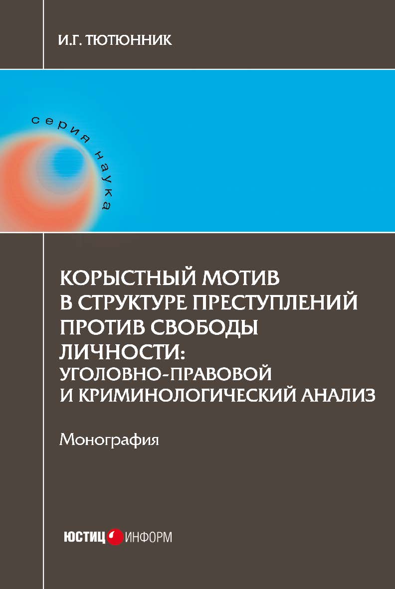 Корыстный мотив в структуре преступлений против свободы личности: уголовно-правовой и криминологический анализ: монография ISBN 978-5-7205-1360-3