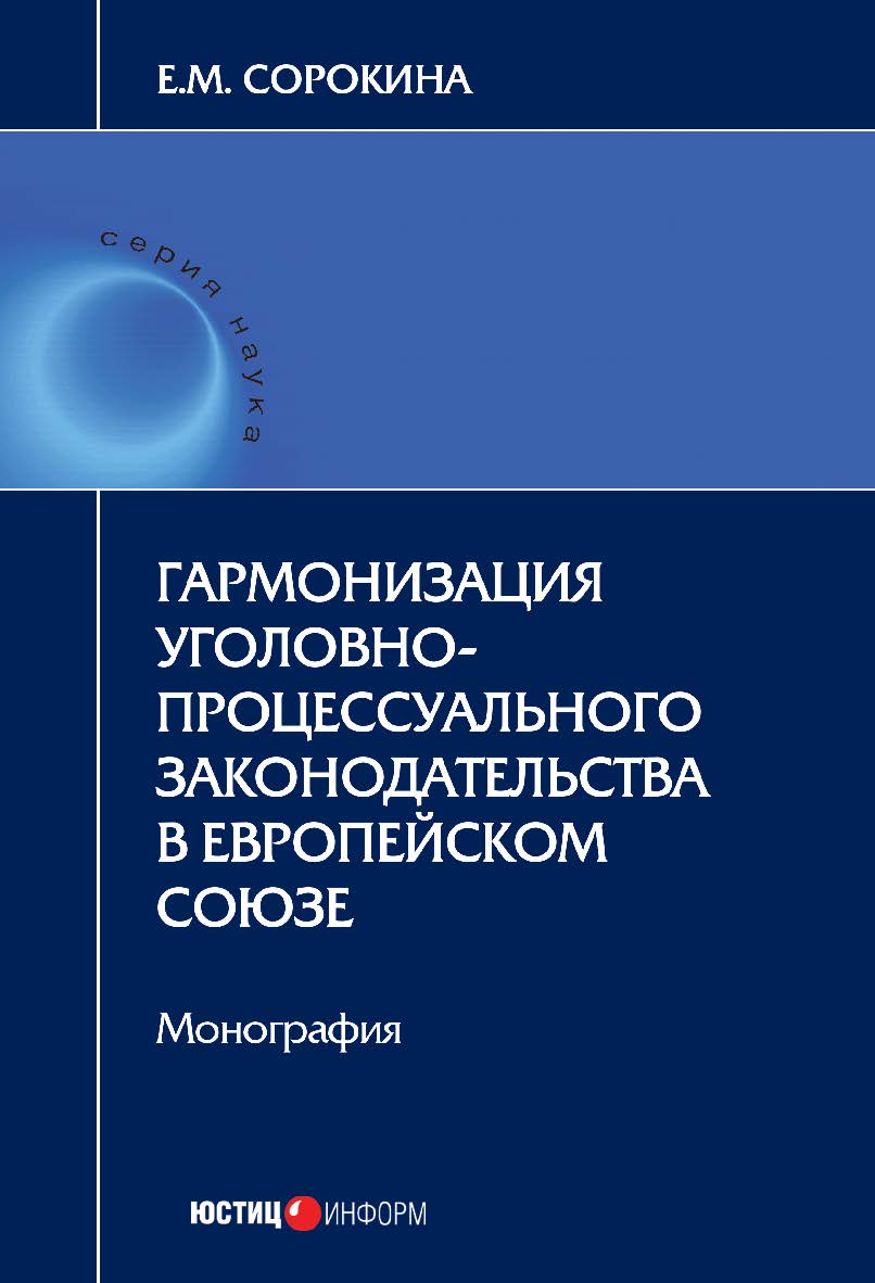 Гармонизация уголовно-процессуального законодательства в Европейском союзе: монография ISBN 978-5-7205-1419-8