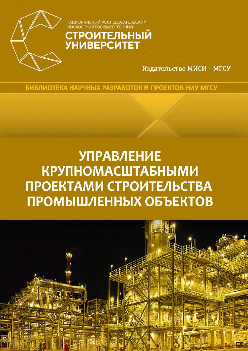 Управление крупномасштабными проектами строительства промышленных объектов : монография / Министерство науки и высшего образования Российской Федерации, Национальный исследовательский Московский государственный строительный университет. ISBN 978-5-7264-2007-3