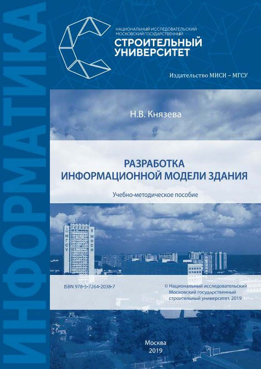 Разработка информационной модели здания [Электронный ресурс] : учебно-методическое пособие / Министерство науки и высшего образования Российской Федерации, Национальный исследовательский Московский государственный строительный университет, кафедра информа ISBN 978-5-7264-2038-7
