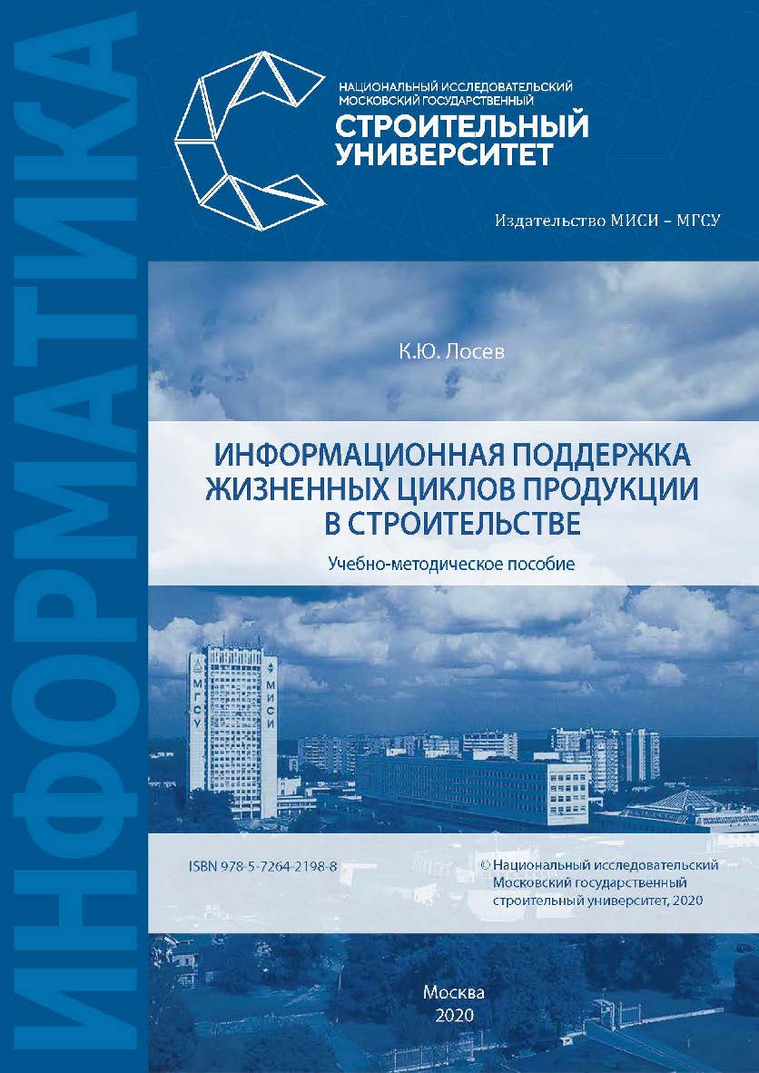 Информационная поддержка жизненных циклов продукции в строительстве [Электронный ресурс]: учебно-методическое пособие / Министерство науки и высшего образования Российской Федерации, Национальный исследовательский Московский государственный строительный у ISBN 978-5-7264-2198-8