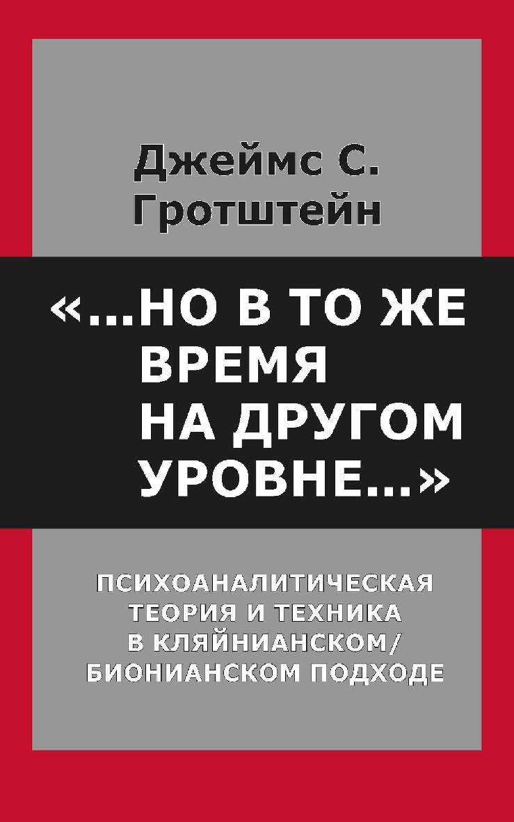 «...Но в то же время на другом уровне...». Психоаналитическая теория и техника в кляйнианском/бионианском подходе / пер. с англ. В. Кислюк. — 2-е изд., эл. ISBN 978-5-7312-0909-0