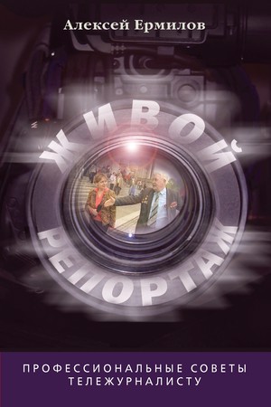 Живой репортаж: Профессиональные советы тележурналисту ISBN 978-5-7567-0572-0