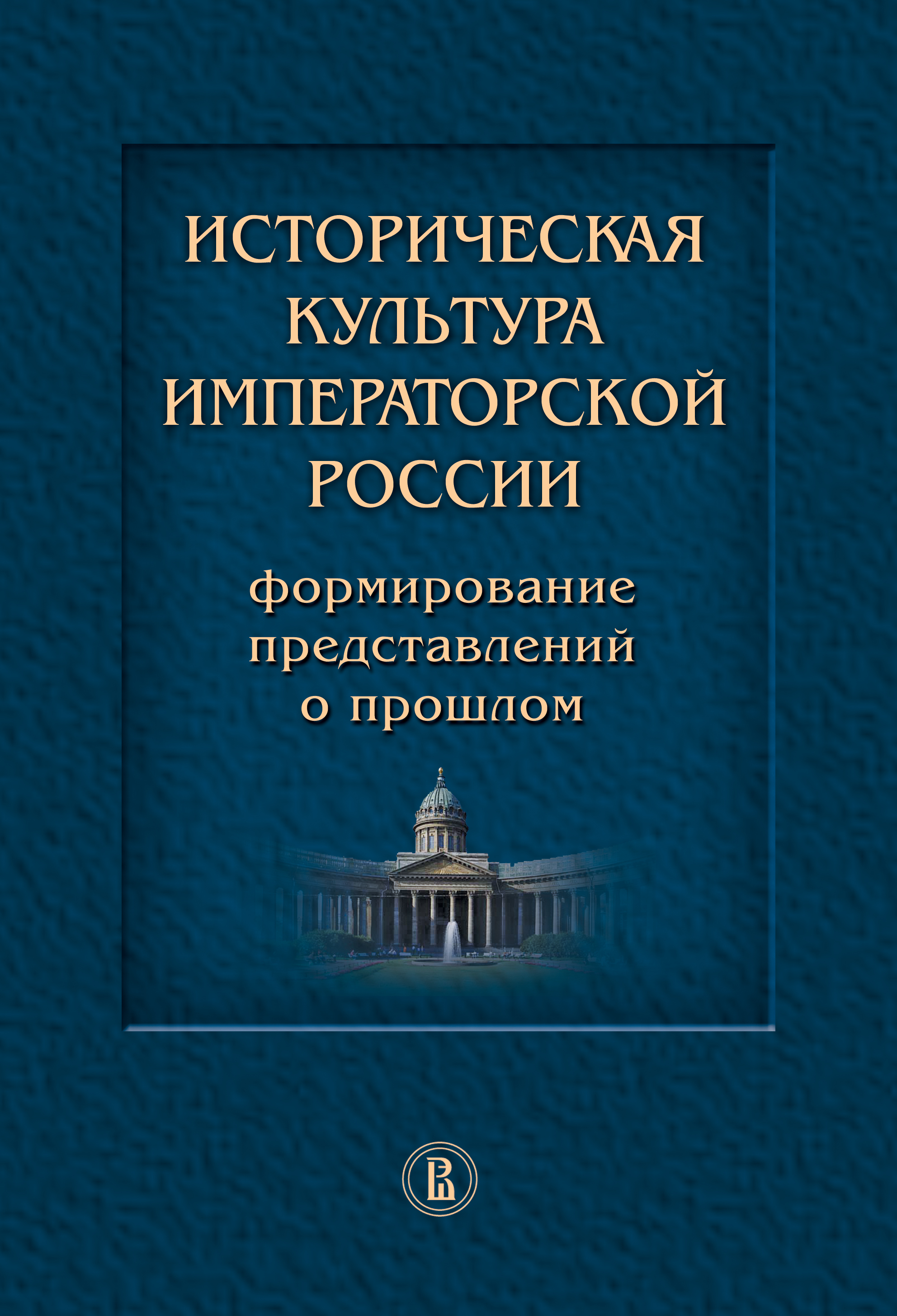 Историческая культура императорской России: формирование представлений о прошлом ISBN 978-5-7598-0914-2
