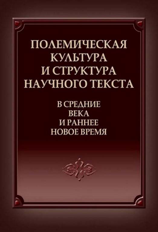 Полемическая культура и структура научного текста в Средние века и раннее Новое время [Электронный ресурс] : коллект. моногр. / Нац. исслед. ун-т «Высшая школа экономики» ; Институт гуманитарных историко-теоретических исследований им. А. В. Полетаева. — 2 ISBN 978-5-7598-1444-3