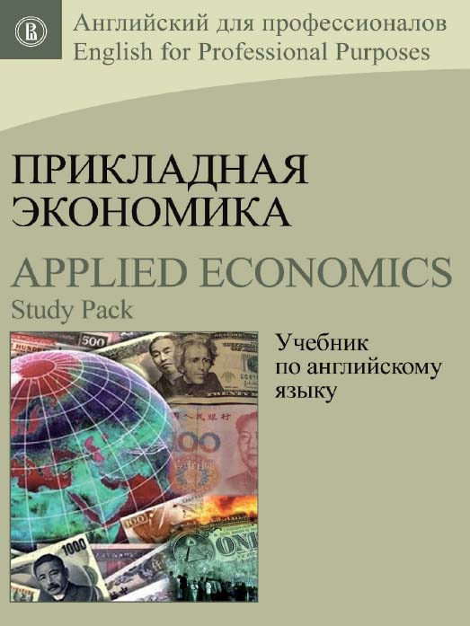 Прикладная экономика ; Applied Economics [Электронный ресурс] : учеб. по англ. яз ; Study Pack / Нац. исслед. ун-т «Высшая школа экономики». — 2-е изд. (эл.). — (Английский для профессионалов) ISBN 978-5-7598-1496-2
