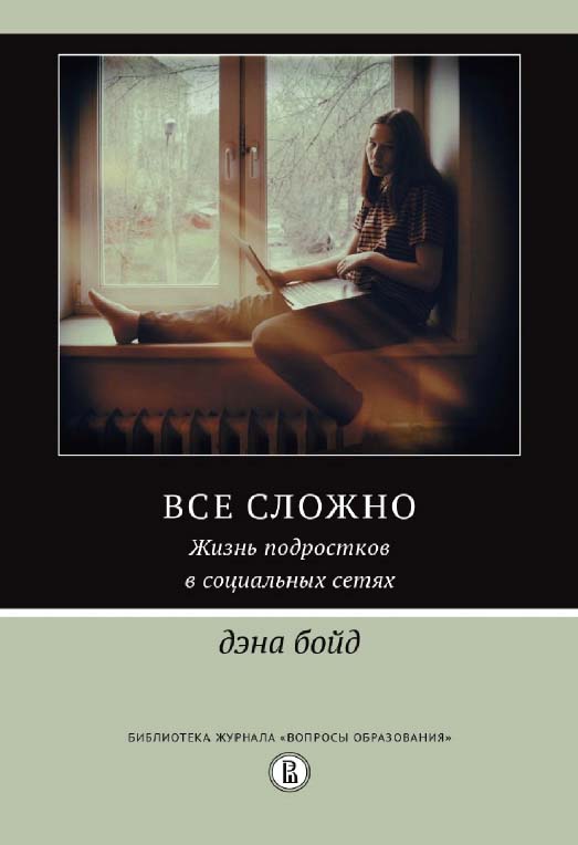 Всё сложно. Жизнь подростков в социальных сетях / пер. с англ. Ю. Каптуревского ; под науч. ред. А. Рябова ; Нац. исслед. ун-т «Высшая школа экономики». — 2-е изд., эл. — (Библиотека журнала «Вопросы образования») ISBN 978-5-7598-2200-4