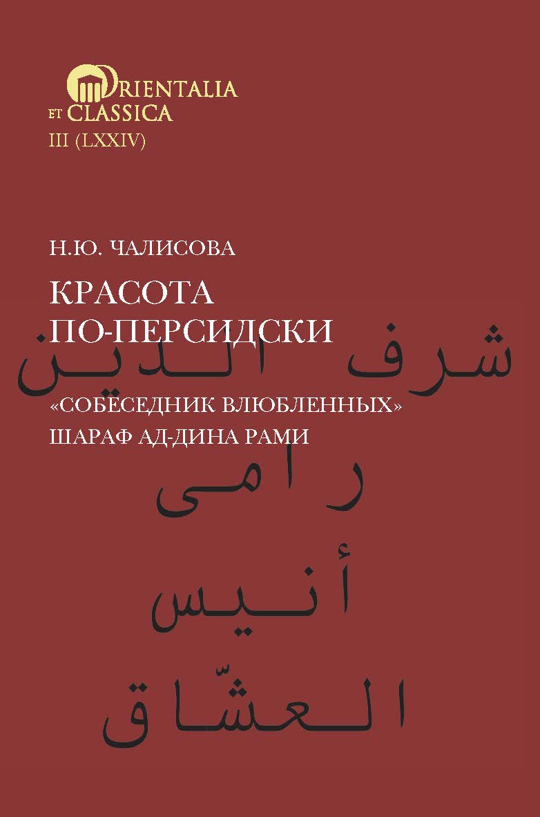 Красота по-персидски. «Собеседник влюбленных» Шараф ад-Дина Рами [Текст] /под науч. ред. Н. И. Пригариной; Нац. исслед. ун-т «Высшая школа экономики», Ин-т классического Востока и античности ISBN 978-5-7598-2411-4