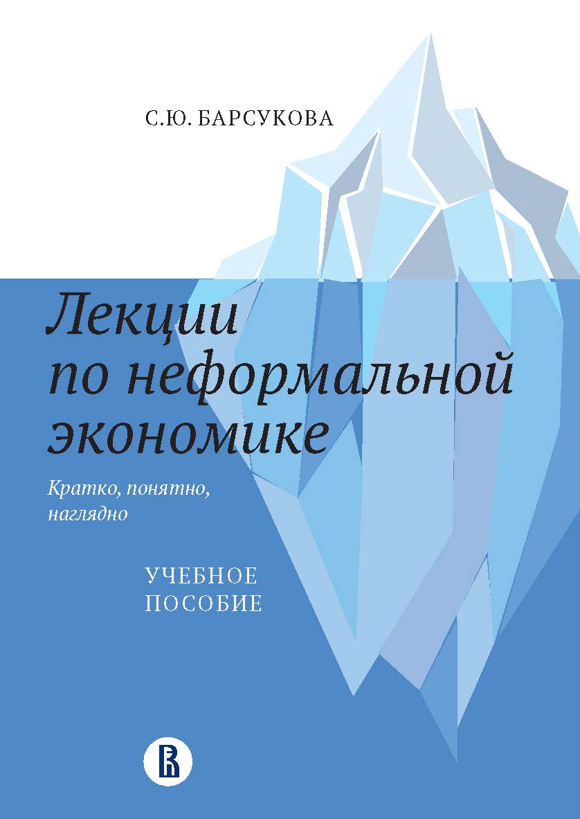 Лекции по неформальной экономике: кратко, понятно, наглядно [Текст] : учеб. пособие / Нац. исслед. ун-т «Высшая школа экономики» ISBN 978-5-7598-2427-5