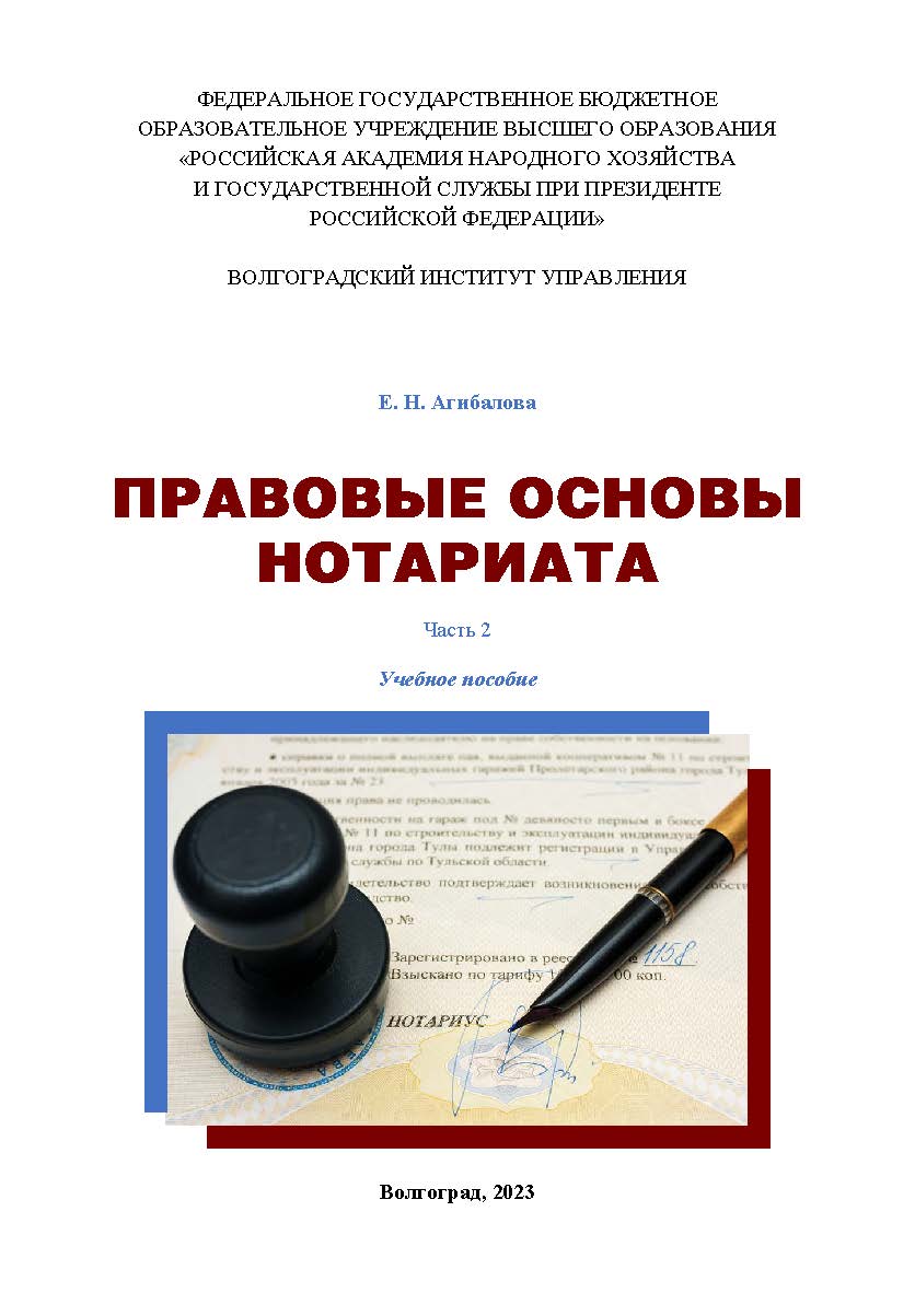 Правовые основы нотариата. Часть 2: учебное пособие / Волгоградский институт управления - филиал ФГБОУ ВО «Российская академия народного хозяйства и государственной службы при Президенте Российской Федерации» ISBN 978-5-7765-0865-8